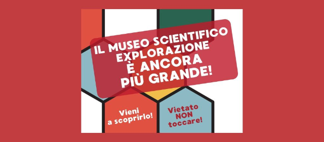 Il Museo Scientifico Explorazione si rinnova!